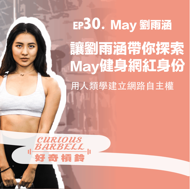 EP30. 讓劉雨涵帶你探索 May 的健身網紅身份-用人類學建立網路自主權 ft. May Liu